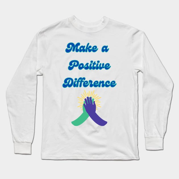 Make a Positive Difference - Inspirational Quotes Long Sleeve T-Shirt by Happier-Futures